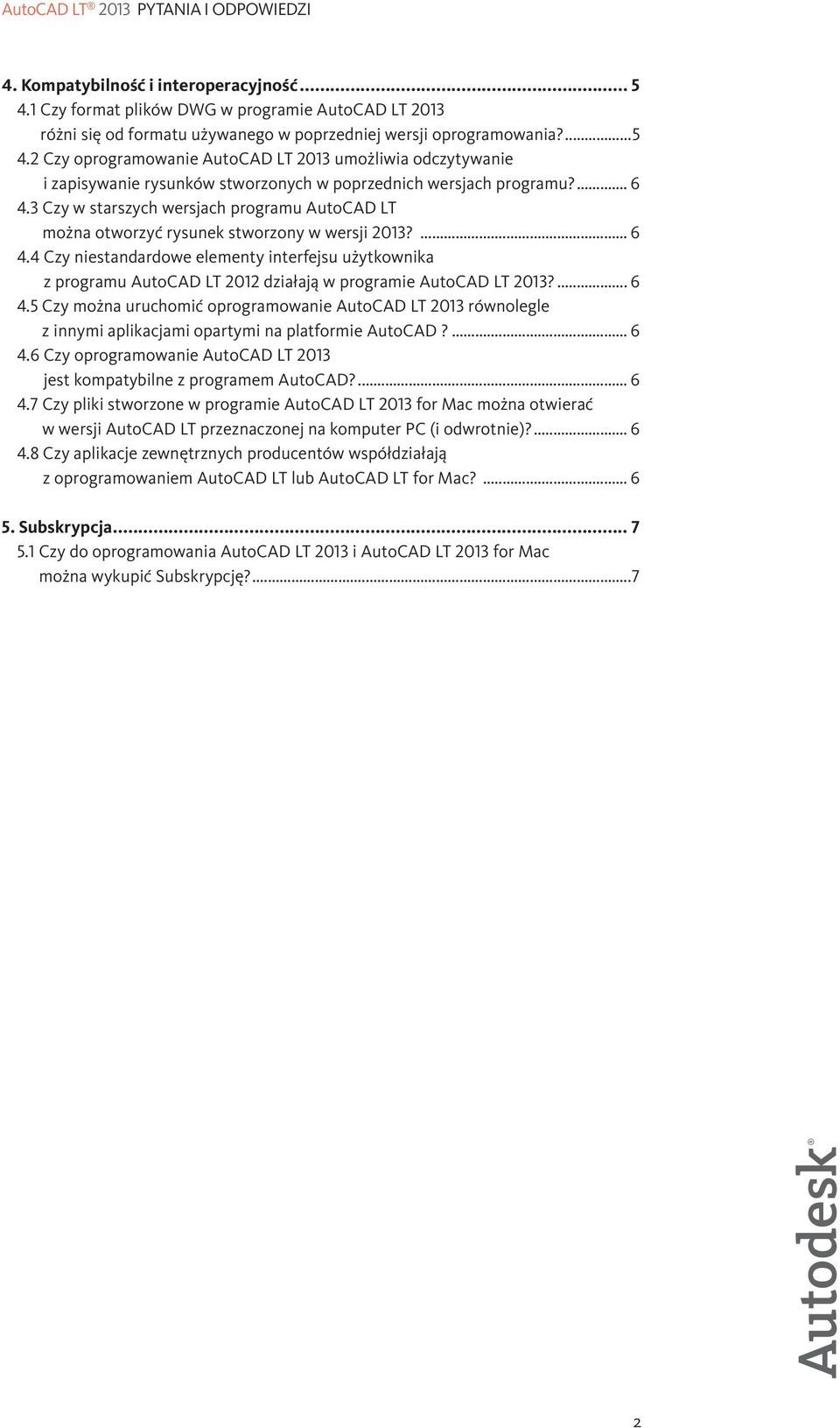... 6 4.5 Czy można uruchomić oprogramowanie AutoCAD LT 2013 równolegle z innymi aplikacjami opartymi na platformie AutoCAD?... 6 4.6 Czy oprogramowanie AutoCAD LT 2013 jest kompatybilne z programem AutoCAD?