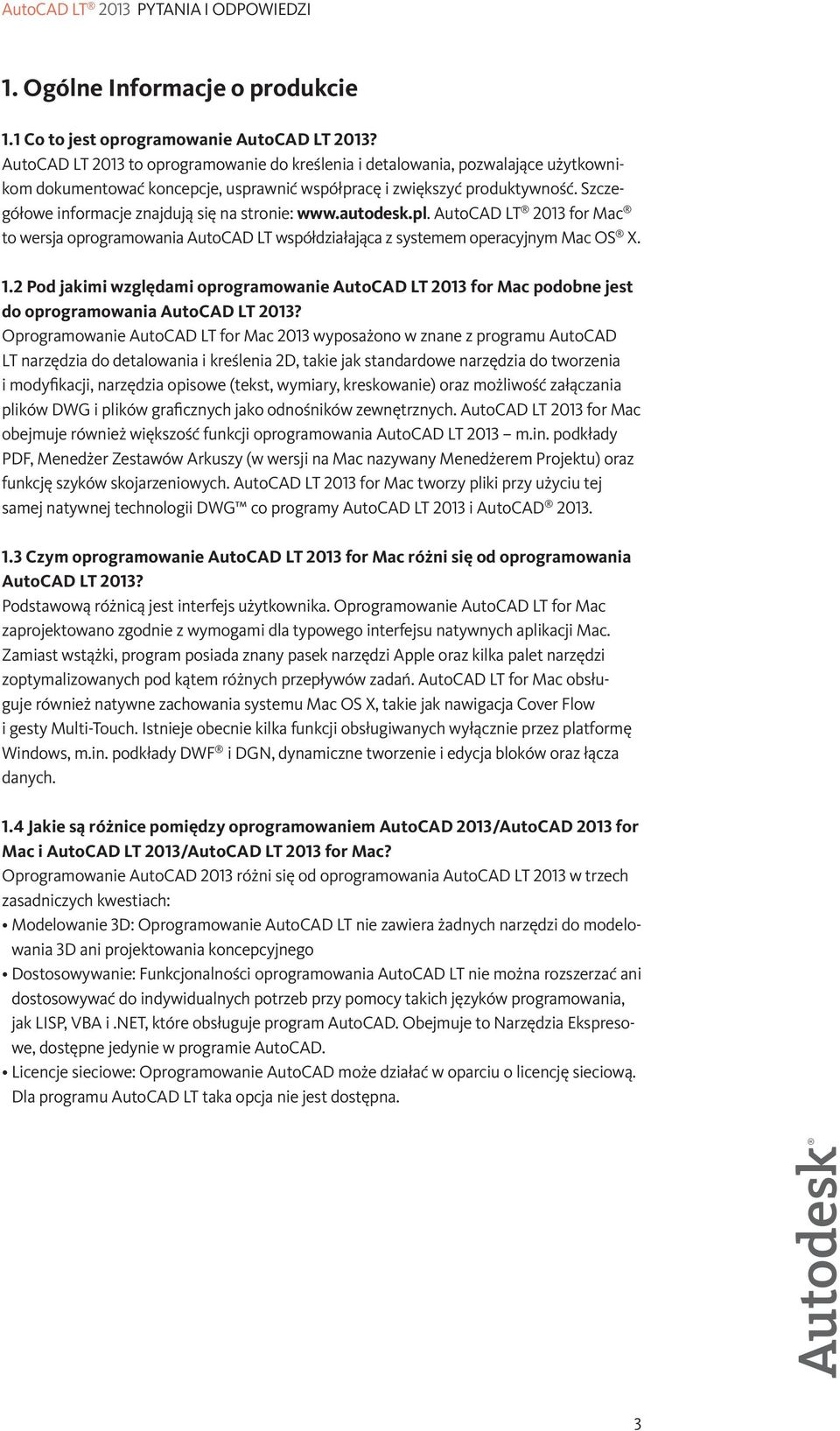 Szczegółowe informacje znajdują się na stronie: www.autodesk.pl. AutoCAD LT 2013 for Mac to wersja oprogramowania AutoCAD LT współdziałająca z systemem operacyjnym Mac OS X. 1.