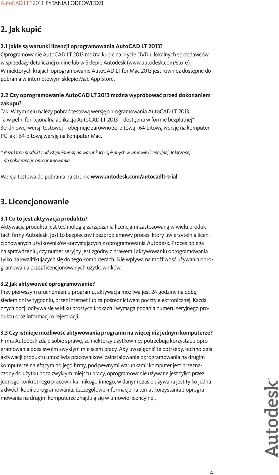 W niektórych krajach oprogramowanie AutoCAD LT for Mac 2013 jest również dostępne do pobrania w internetowym sklepie Mac App Store. 2.2 Czy oprogramowanie AutoCAD LT 2013 można wypróbować przed dokonaniem zakupu?