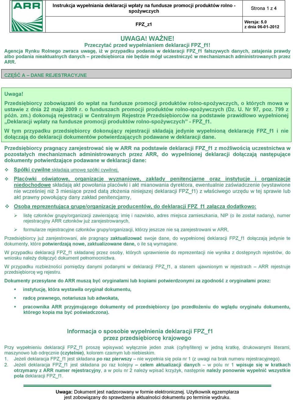 mechanizmach administrowanych przez ARR. CZĘŚĆ A DANE REJESTRACYJNE Uwaga! Przedsiębiorcy zobowiązani do wpłat na fundusze promocji produktów rolno-, o których mowa w ustawie z dnia 22 maja 2009 r.