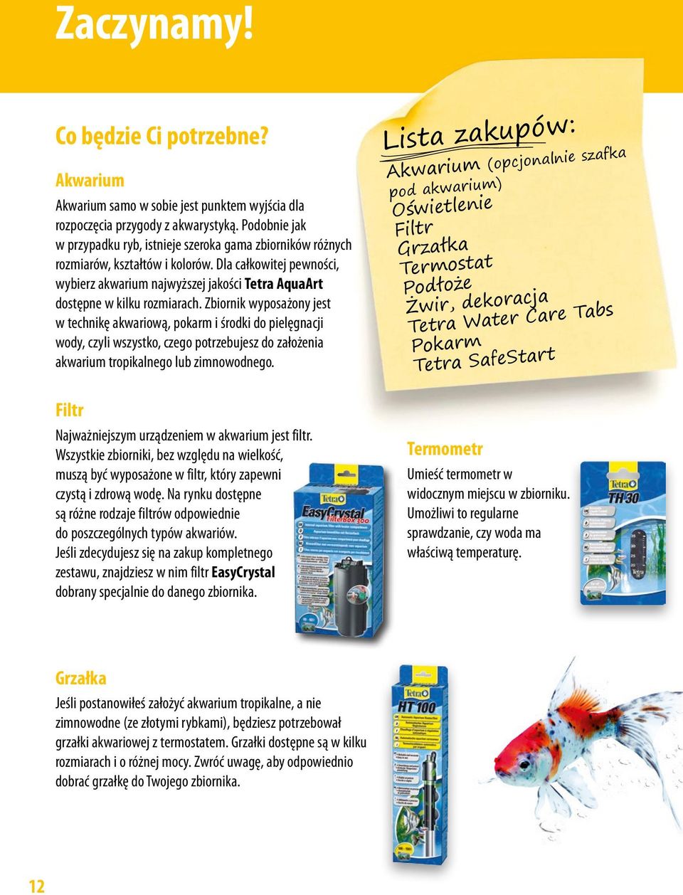 Dla całkowitej pewności, wybierz akwarium najwyższej jakości Tetra AquaArt dostępne w kilku rozmiarach.
