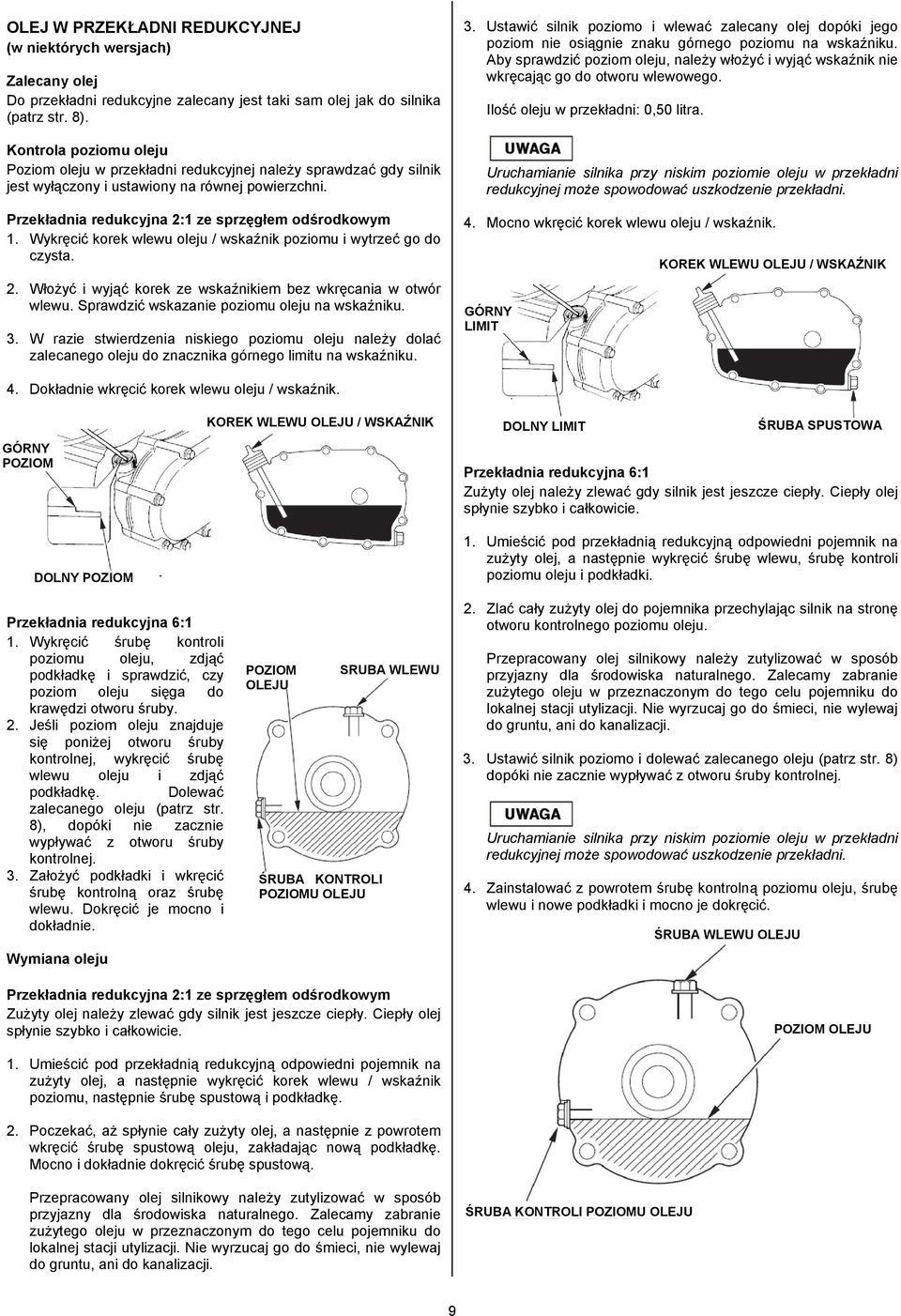 Wykręcić korek wlewu oleju / wskaźnik poziomu i wytrzeć go do czysta. 2. Włożyć i wyjąć korek ze wskaźnikiem bez wkręcania w otwór wlewu. Sprawdzić wskazanie poziomu oleju na wskaźniku. 3.