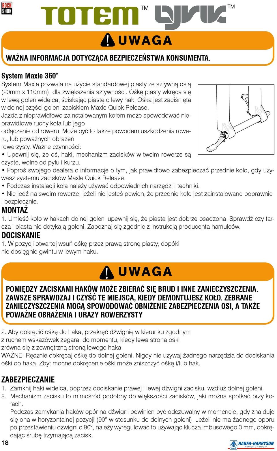 Jazda z nieprawidłowo zainstalowanym kołem może spowodować nieprawidłowe ruchy koła lub jego odłączenie od roweru. Może być to także powodem uszkodzenia roweru, lub poważnych obrażeń rowerzysty.