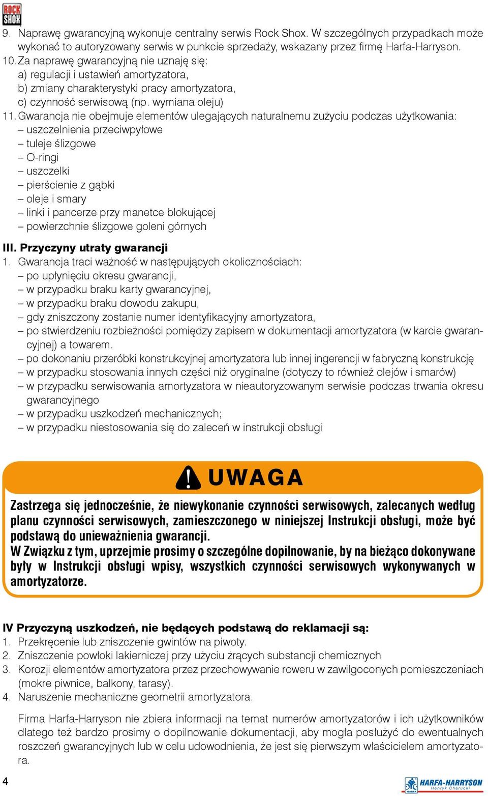 Gwarancja nie obejmuje elementów ulegających naturalnemu zużyciu podczas użytkowania: uszczelnienia przeciwpyłowe tuleje ślizgowe O-ringi uszczelki pierścienie z gąbki oleje i smary linki i pancerze