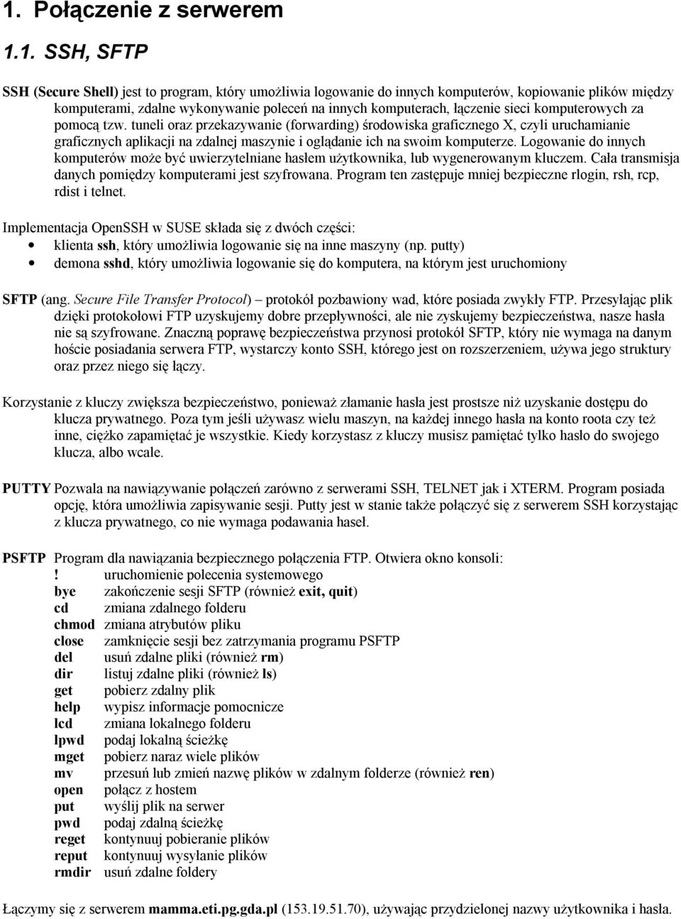 tuneli oraz przekazywanie (forwarding) środowiska graficznego X, czyli uruchamianie graficznych aplikacji na zdalnej maszynie i oglądanie ich na swoim komputerze.