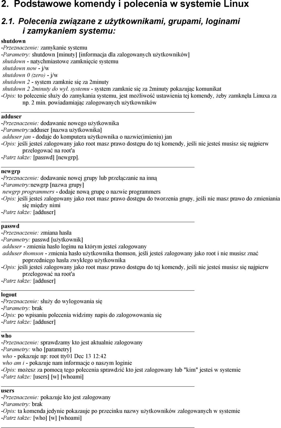 shutdown - natychmiastowe zamknięcie systemu shutdown now - j/w shutdown 0 (zero) - j/w shutdown 2 - system zamknie się za 2minuty shutdown 2 2minuty do wył.