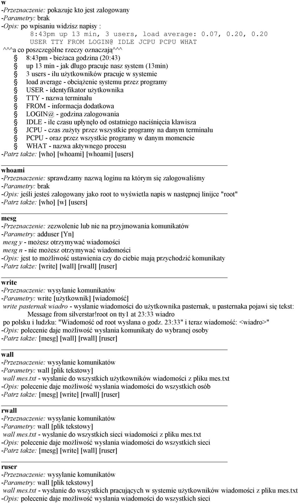 pracuje w systemie load average - obciążenie systemu przez programy USER - identyfikator użytkownika TTY - nazwa terminalu FROM - informacja dodatkowa LOGIN@ - godzina zalogowania IDLE - ile czasu