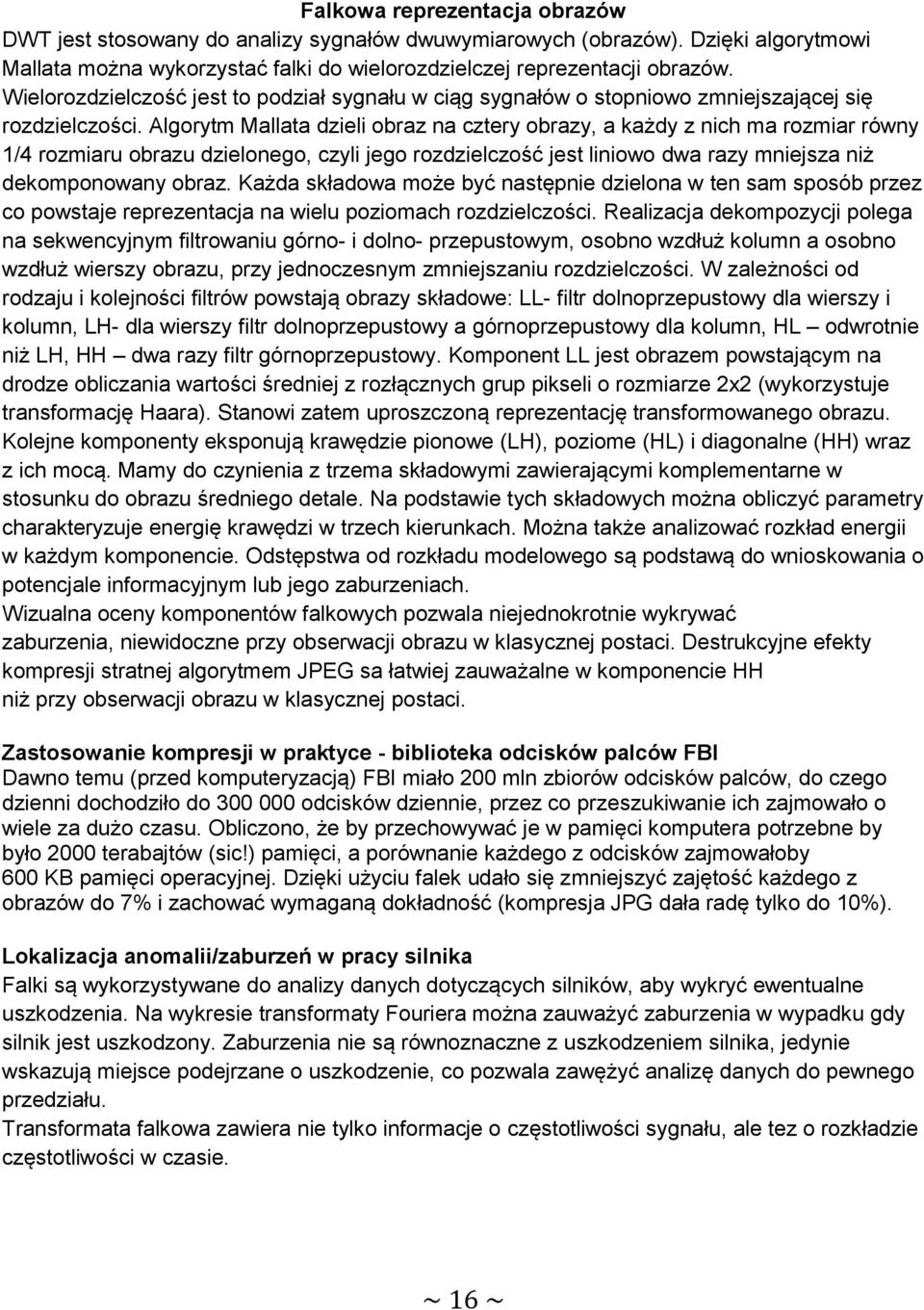 Algorytm Mallata dzieli obraz na cztery obrazy, a każdy z nich ma rozmiar równy 1/4 rozmiaru obrazu dzielonego, czyli jego rozdzielczość jest liniowo dwa razy mniejsza niż dekomponowany obraz.