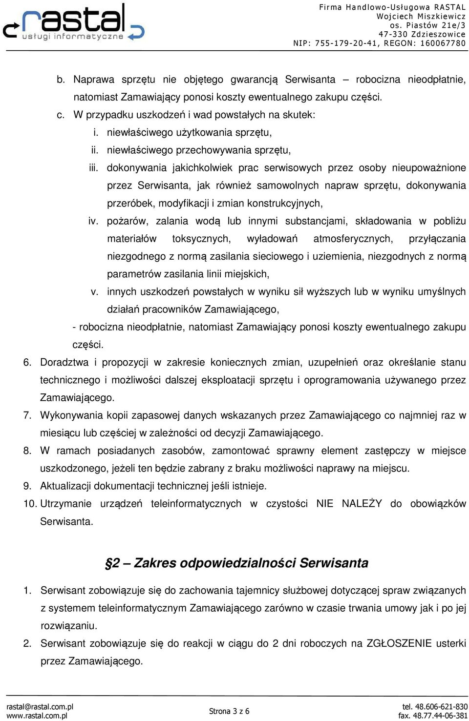 dokonywania jakichkolwiek prac serwisowych przez osoby nieupoważnione przez Serwisanta, jak również samowolnych napraw sprzętu, dokonywania przeróbek, modyfikacji i zmian konstrukcyjnych, iv.
