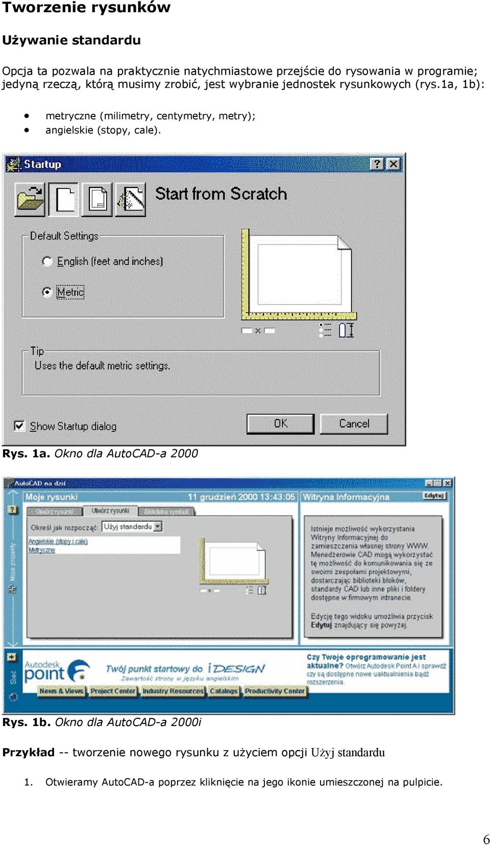 1a, 1b): metryczne (milimetry, centymetry, metry); angielskie (stopy, cale). Rys. 1a. Okno dla AutoCAD-a 2000 Rys. 1b. Okno dla AutoCAD-a 2000i Przykład -- tworzenie nowego rysunku z użyciem opcji Użyj standardu 1.