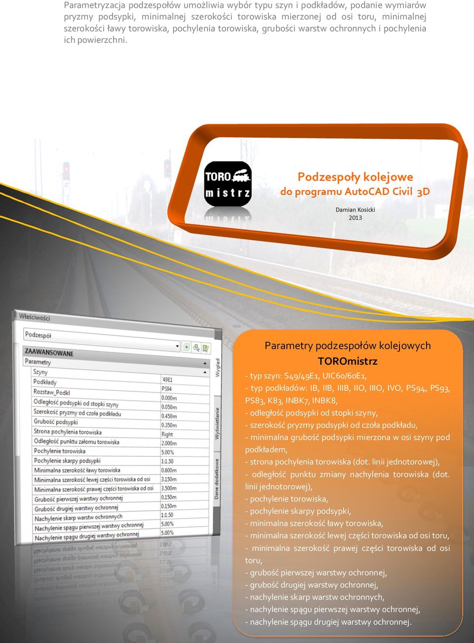 Parametry podzespołów kolejowych TOROmistrz - typ szyn: S49/49E1, UIC60/60E1, - typ podkładów: IB, IIB, IIIB, IIO, IIIO, IVO, PS94, PS93, PS83, K83, INBK7, INBK8, - odległość podsypki od stopki