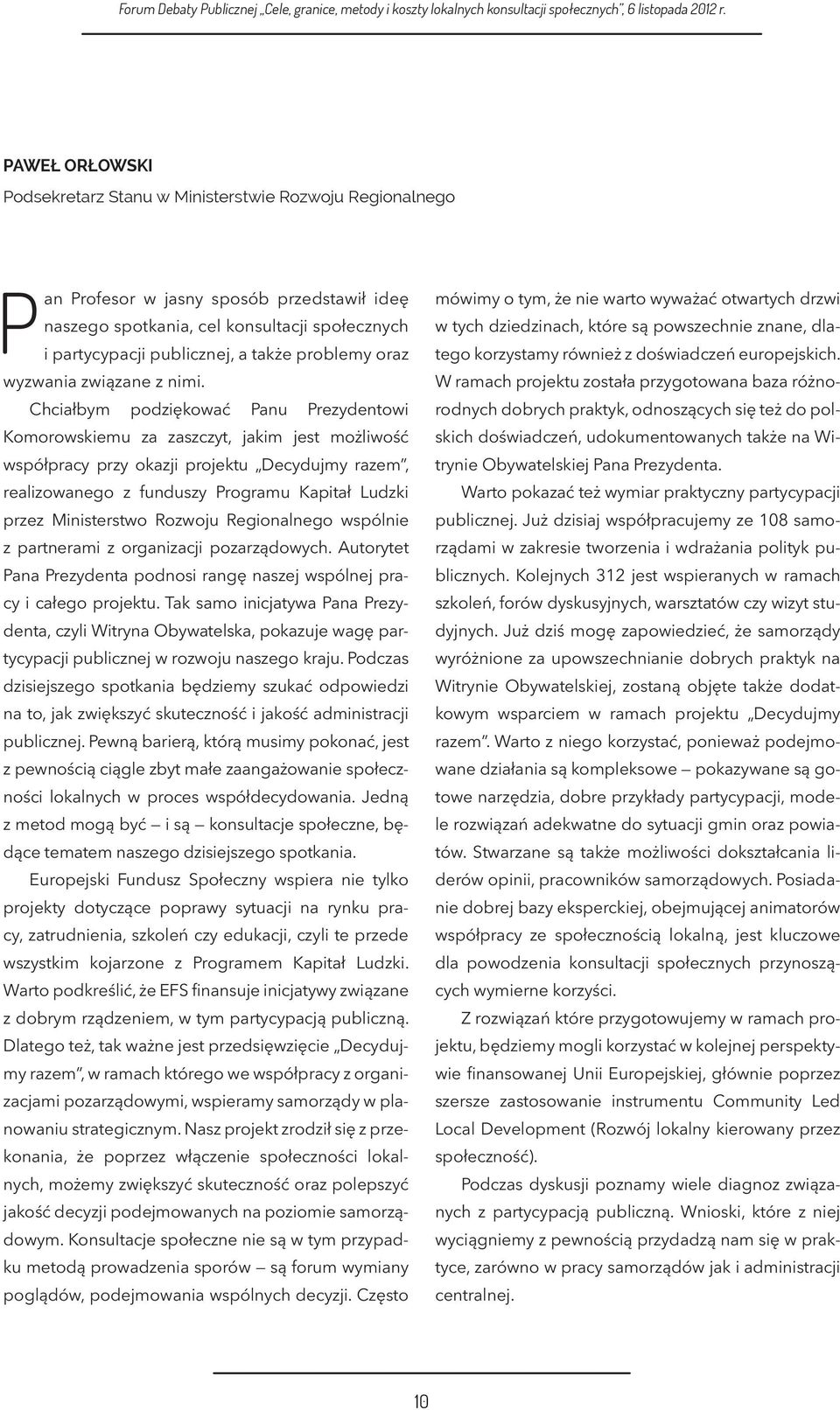 Chciałbym podziękować Panu Prezydentowi Komorowskiemu za zaszczyt, jakim jest możliwość współpracy przy okazji projektu Decydujmy razem, realizowanego z funduszy Programu Kapitał Ludzki przez