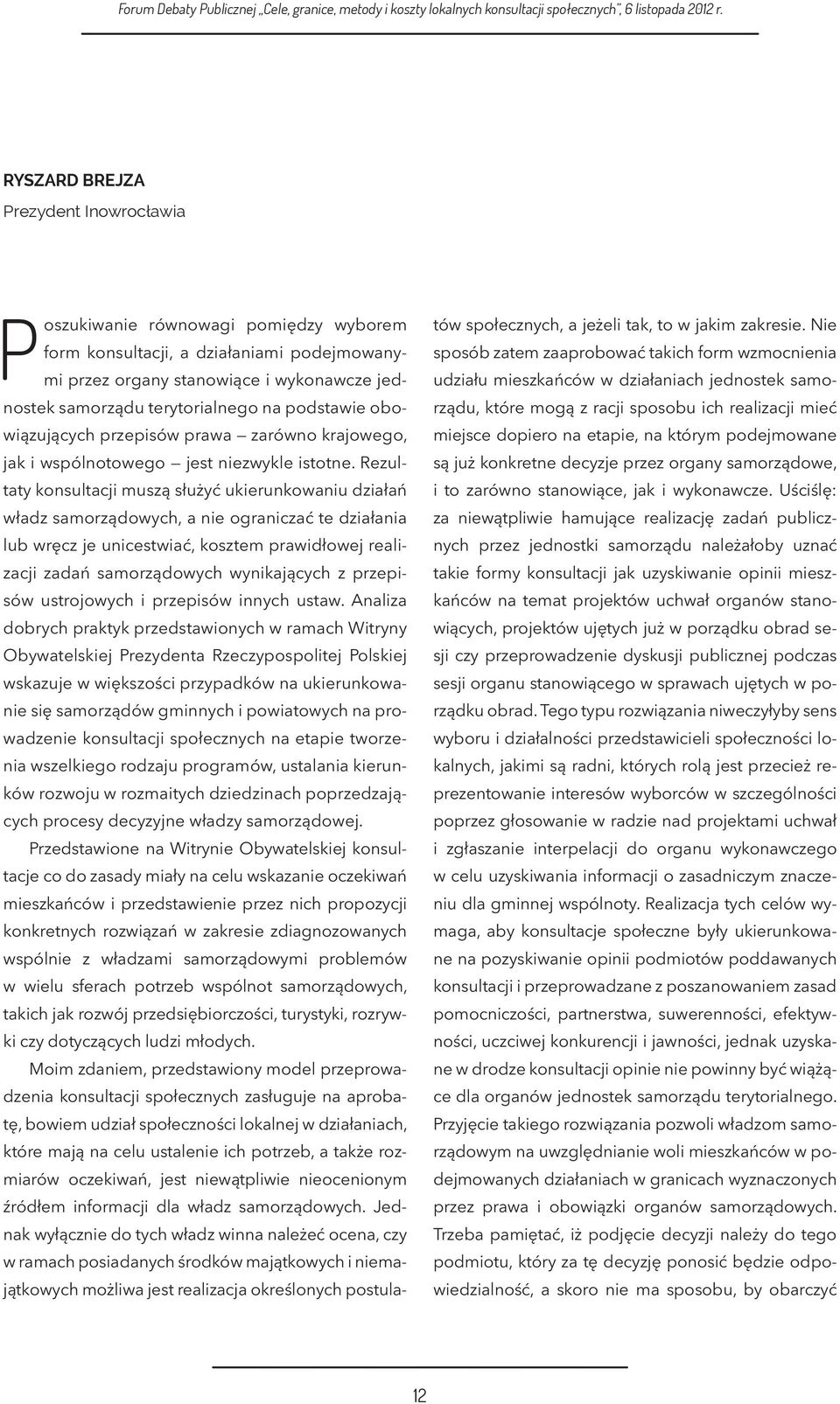 Rezultaty konsultacji muszą służyć ukierunkowaniu działań władz samorządowych, a nie ograniczać te działania lub wręcz je unicestwiać, kosztem prawidłowej realizacji zadań samorządowych wynikających