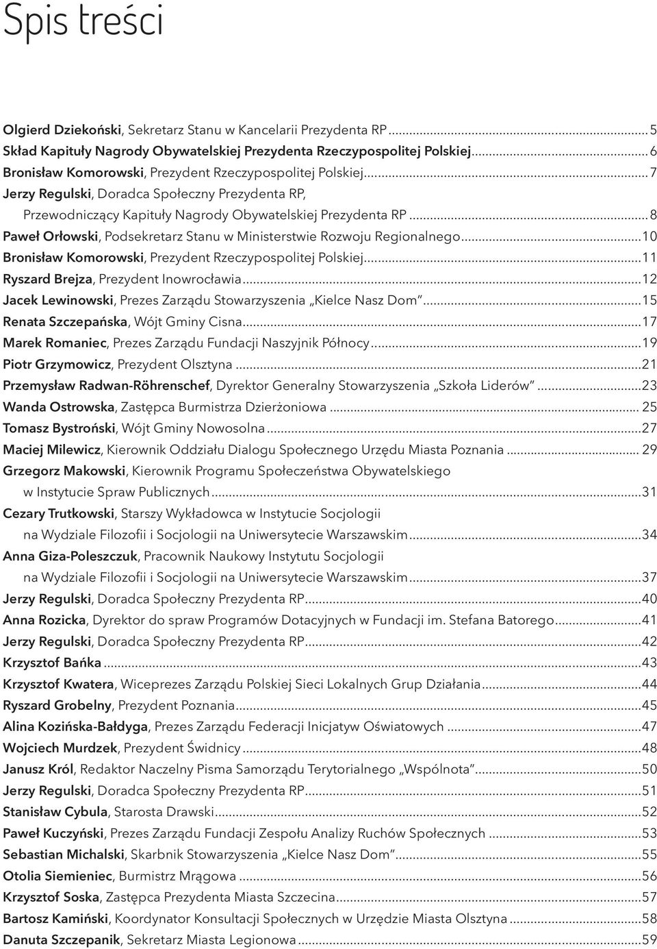 ..8 Paweł Orłowski, Podsekretarz Stanu w Ministerstwie Rozwoju Regionalnego...10 Bronisław Komorowski, Prezydent Rzeczypospolitej Polskiej...11 Ryszard Brejza, Prezydent Inowrocławia.