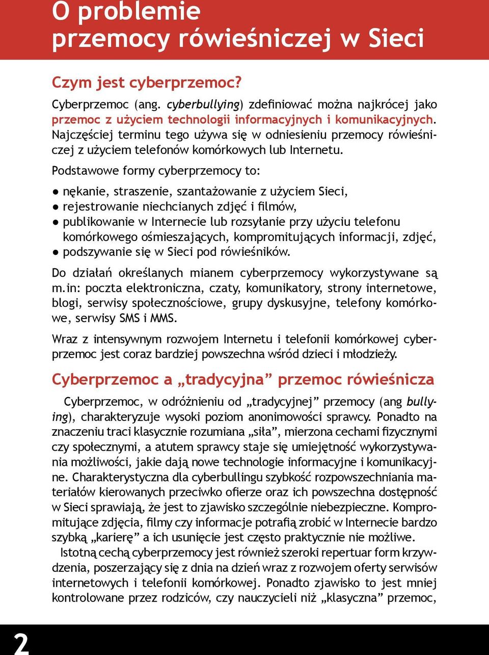 Podstawowe formy cyberprzemocy to: nękanie, straszenie, szantażowanie z użyciem Sieci, rejestrowanie niechcianych zdjęć i filmów, publikowanie w Internecie lub rozsyłanie przy użyciu telefonu