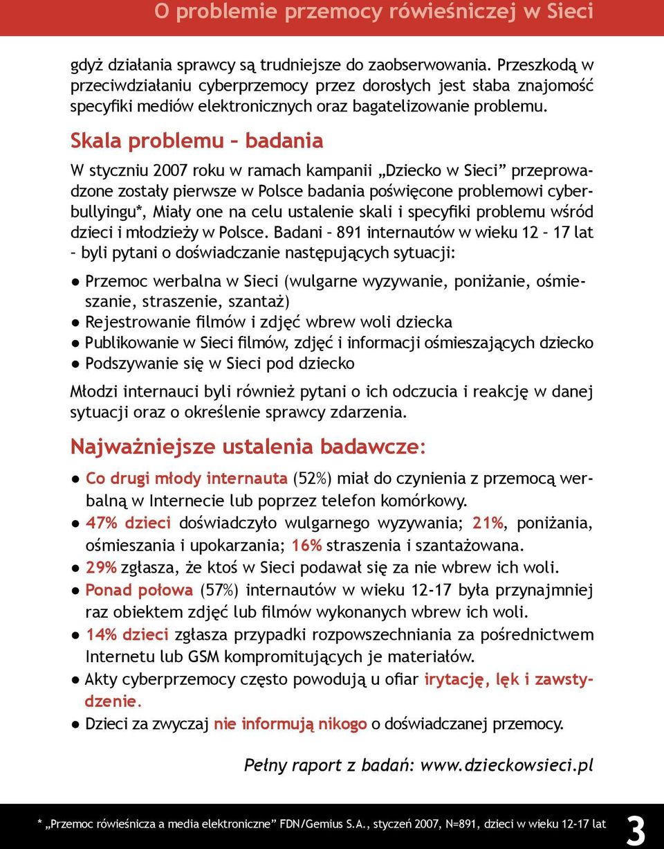 Skala problemu badania W styczniu 2007 roku w ramach kampanii Dziecko w Sieci przeprowadzone zostały pierwsze w Polsce badania poświęcone problemowi cyberbullyingu*, Miały one na celu ustalenie skali