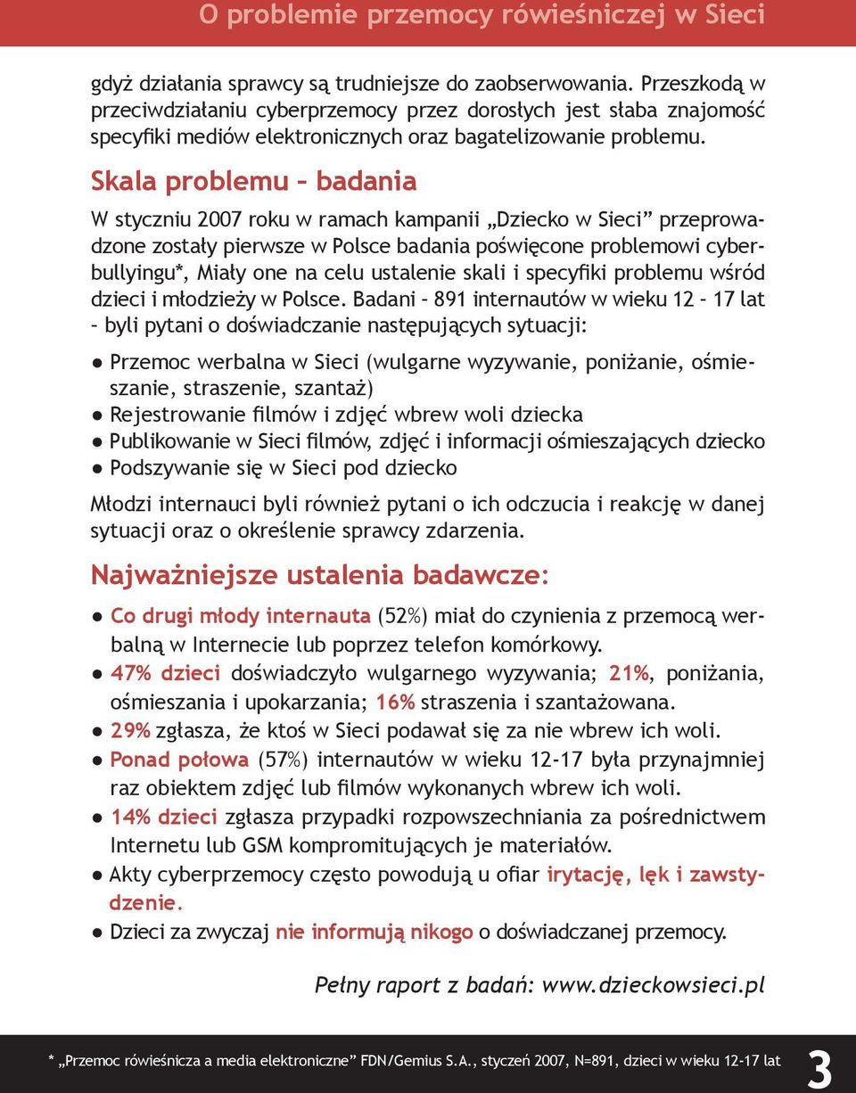 Skala problemu badania W styczniu 2007 roku w ramach kampanii Dziecko w Sieci przeprowadzone zostały pierwsze w Polsce badania poświęcone problemowi cyberbullyingu*, Miały one na celu ustalenie skali