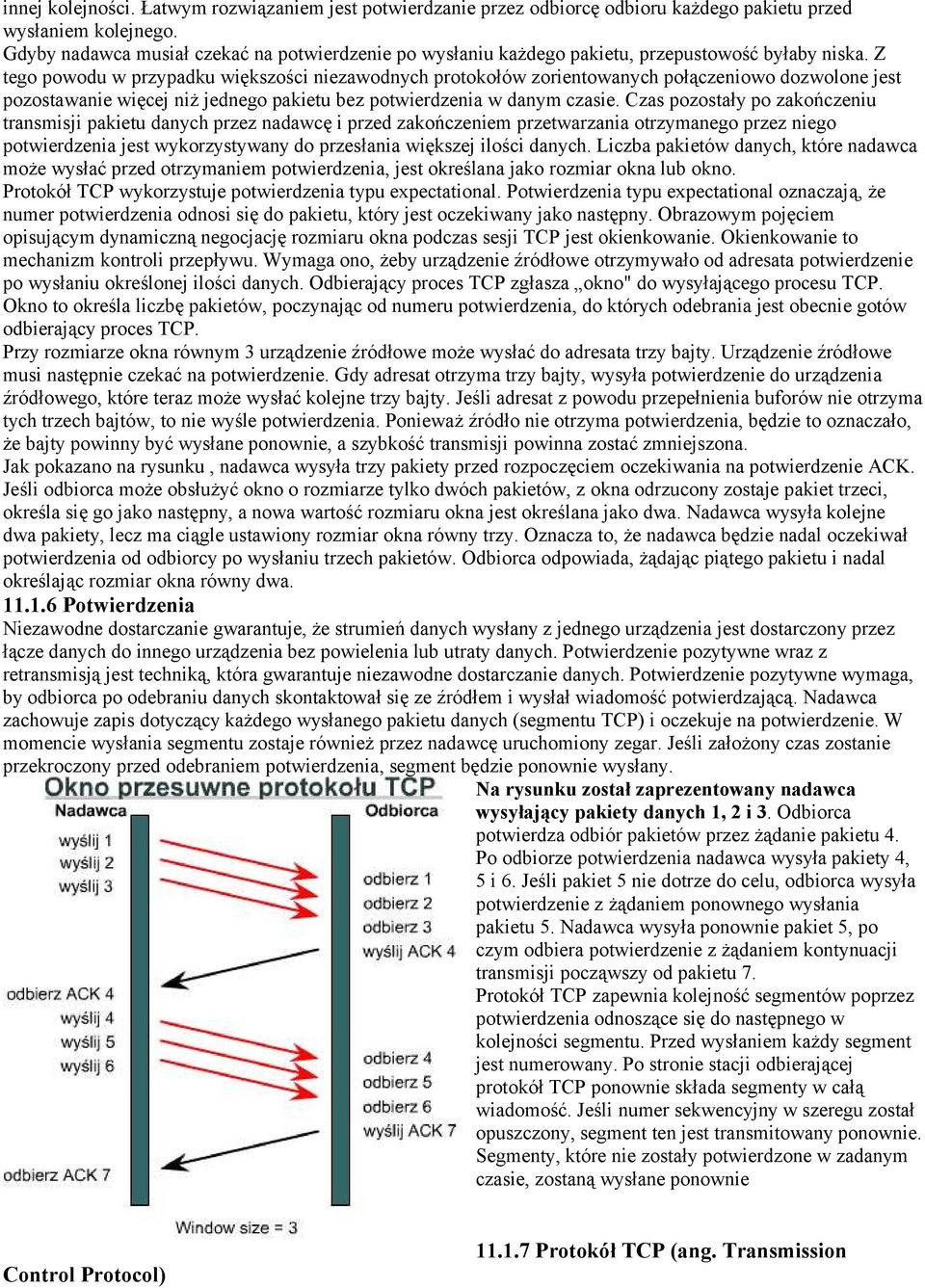 Z tego powodu w przypadku większości niezawodnych protokołów zorientowanych połączeniowo dozwolone jest pozostawanie więcej niż jednego pakietu bez potwierdzenia w danym czasie.