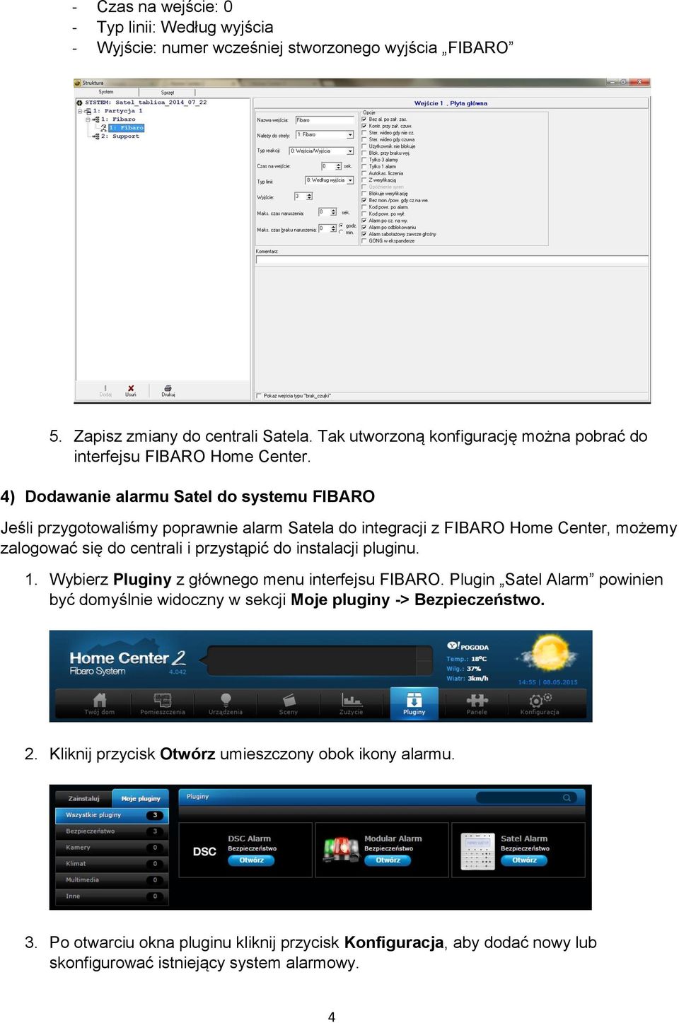 4) Dodawanie alarmu Satel do systemu FIBARO Jeśli przygotowaliśmy poprawnie alarm Satela do integracji z FIBARO Home Center, możemy zalogować się do centrali i przystąpić do