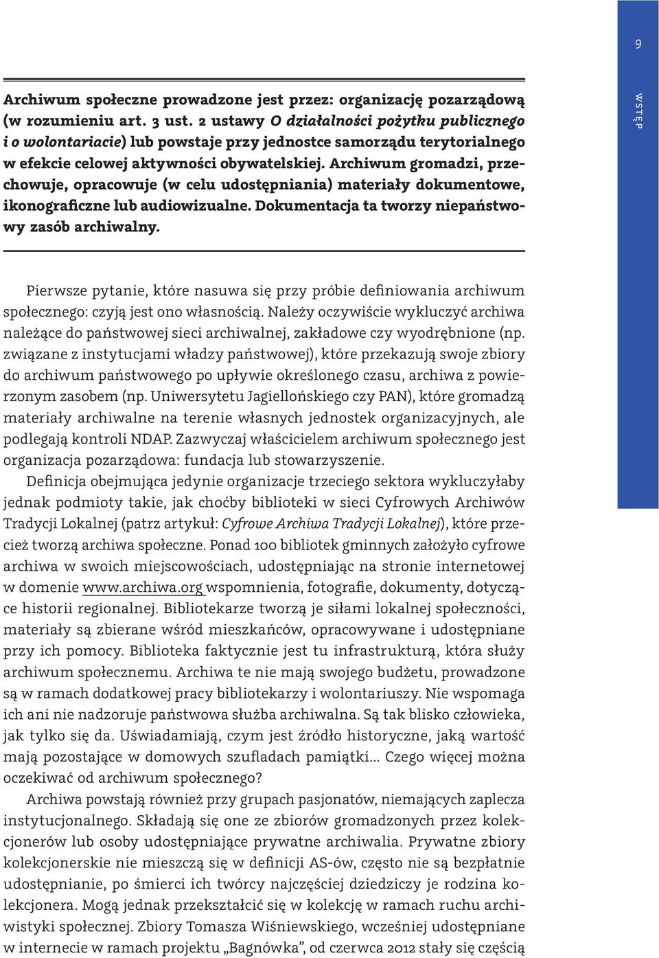 Archiwum gromadzi, przechowuje, opracowuje (w celu udostępniania) materiały dokumentowe, ikonograficzne lub audiowizualne. Dokumentacja ta tworzy niepaństwowy zasób archiwalny.