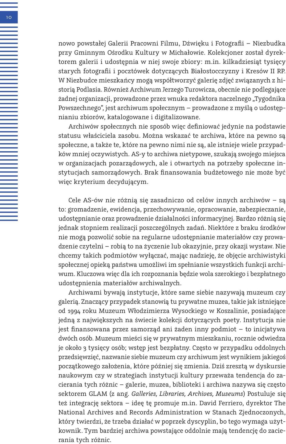 Również Archiwum Jerzego Turowicza, obecnie nie podlegające żadnej organizacji, prowadzone przez wnuka redaktora naczelnego Tygodnika Powszechnego, jest archiwum społecznym prowadzone z myślą o
