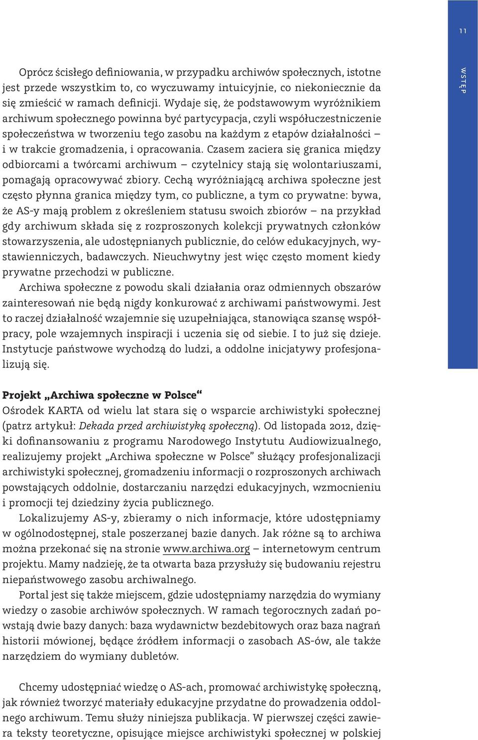 gromadzenia, i opracowania. Czasem zaciera się granica między odbiorcami a twórcami archiwum czytelnicy stają się wolontariuszami, pomagają opracowywać zbiory.