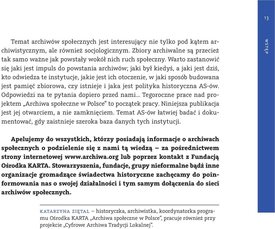 istnieje i jaka jest polityka historyczna AS-ów. Odpowiedzi na te pytania dopiero przed nami... Tegoroczne prace nad projektem Archiwa społeczne w Polsce to początek pracy.