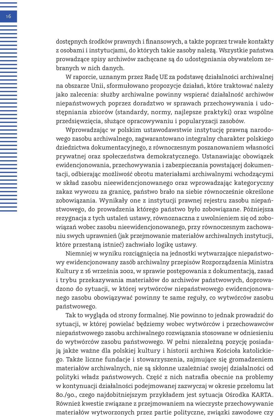 W raporcie, uznanym przez Radę UE za podstawę działalności archiwalnej na obszarze Unii, sformułowano propozycje działań, które traktować należy jako zalecenia: służby archiwalne powinny wspierać