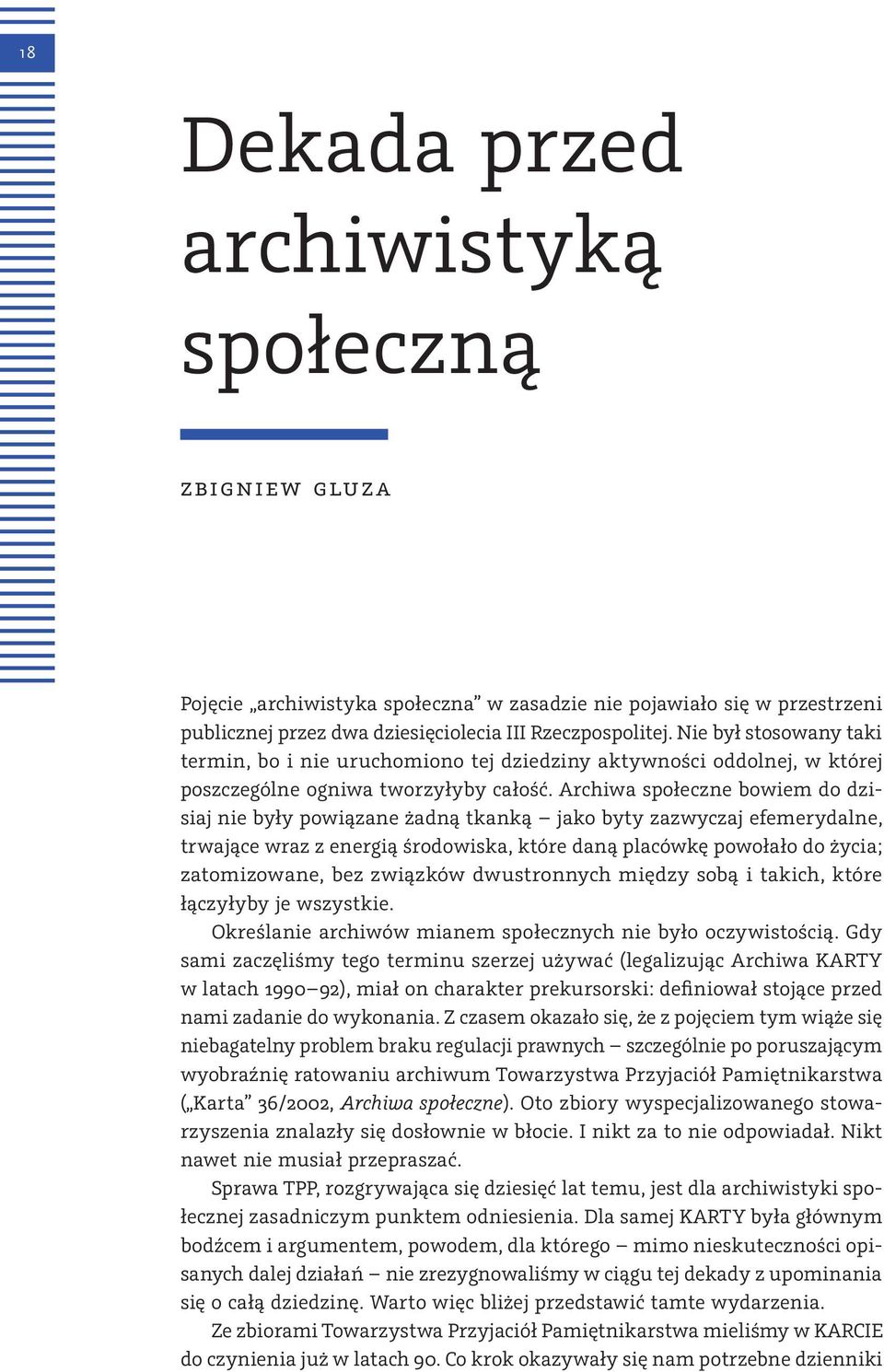 Archiwa społeczne bowiem do dzisiaj nie były powiązane żadną tkanką jako byty zazwyczaj efemerydalne, trwające wraz z energią środowiska, które daną placówkę powołało do życia; zatomizowane, bez