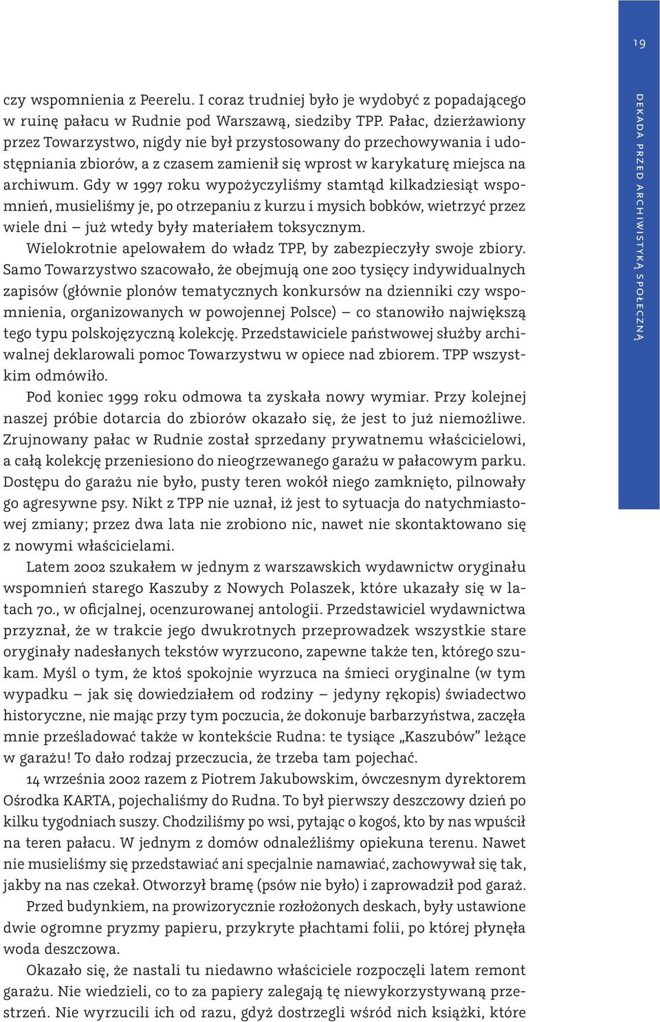 Gdy w 1997 roku wypożyczyliśmy stamtąd kilkadziesiąt wspomnień, musieliśmy je, po otrzepaniu z kurzu i mysich bobków, wietrzyć przez wiele dni już wtedy były materiałem toksycznym.