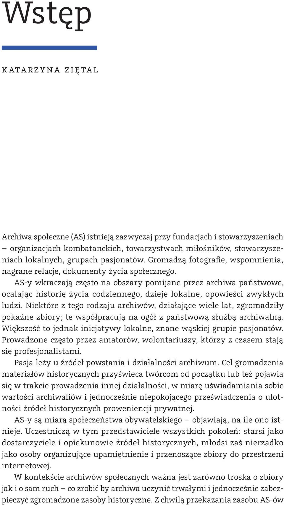 AS-y wkraczają często na obszary pomijane przez archiwa państwowe, ocalając historię życia codziennego, dzieje lokalne, opowieści zwykłych ludzi.