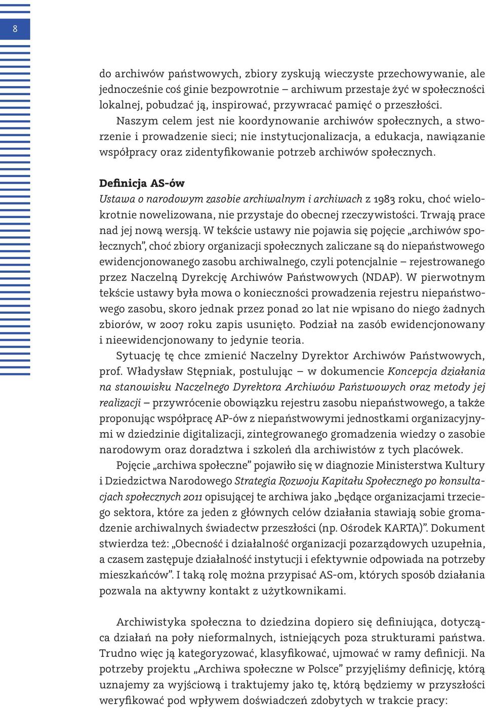 Naszym celem jest nie koordynowanie archiwów społecznych, a stworzenie i prowadzenie sieci; nie instytucjonalizacja, a edukacja, nawiązanie współpracy oraz zidentyfikowanie potrzeb archiwów
