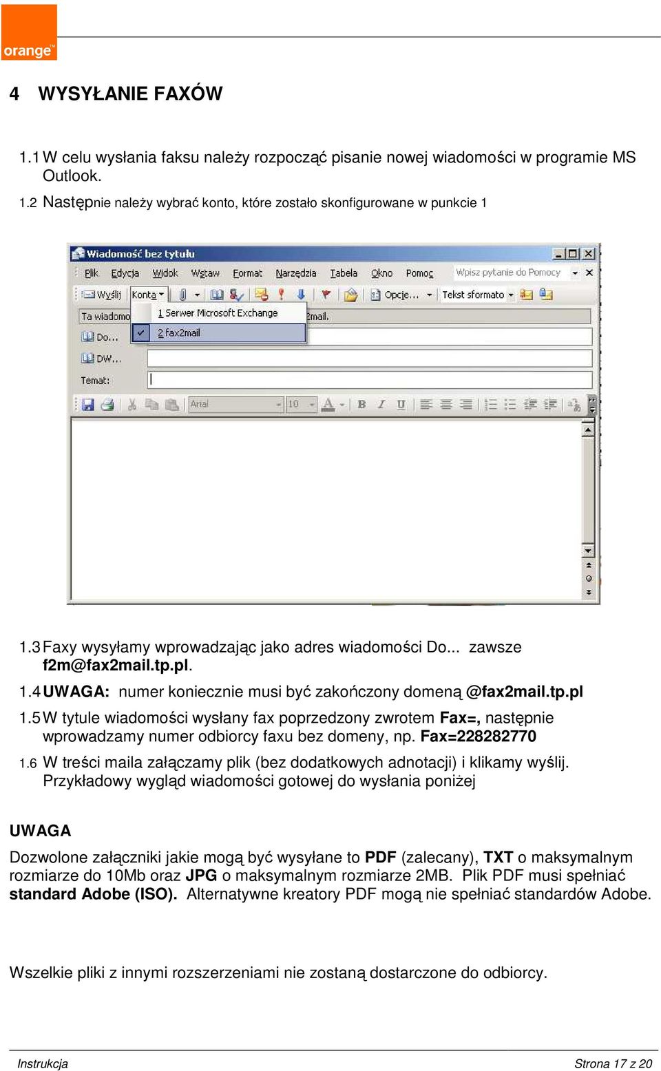 5 W tytule wiadomości wysłany fax poprzedzony zwrotem Fax=, następnie wprowadzamy numer odbiorcy faxu bez domeny, np. Fax=228282770 1.