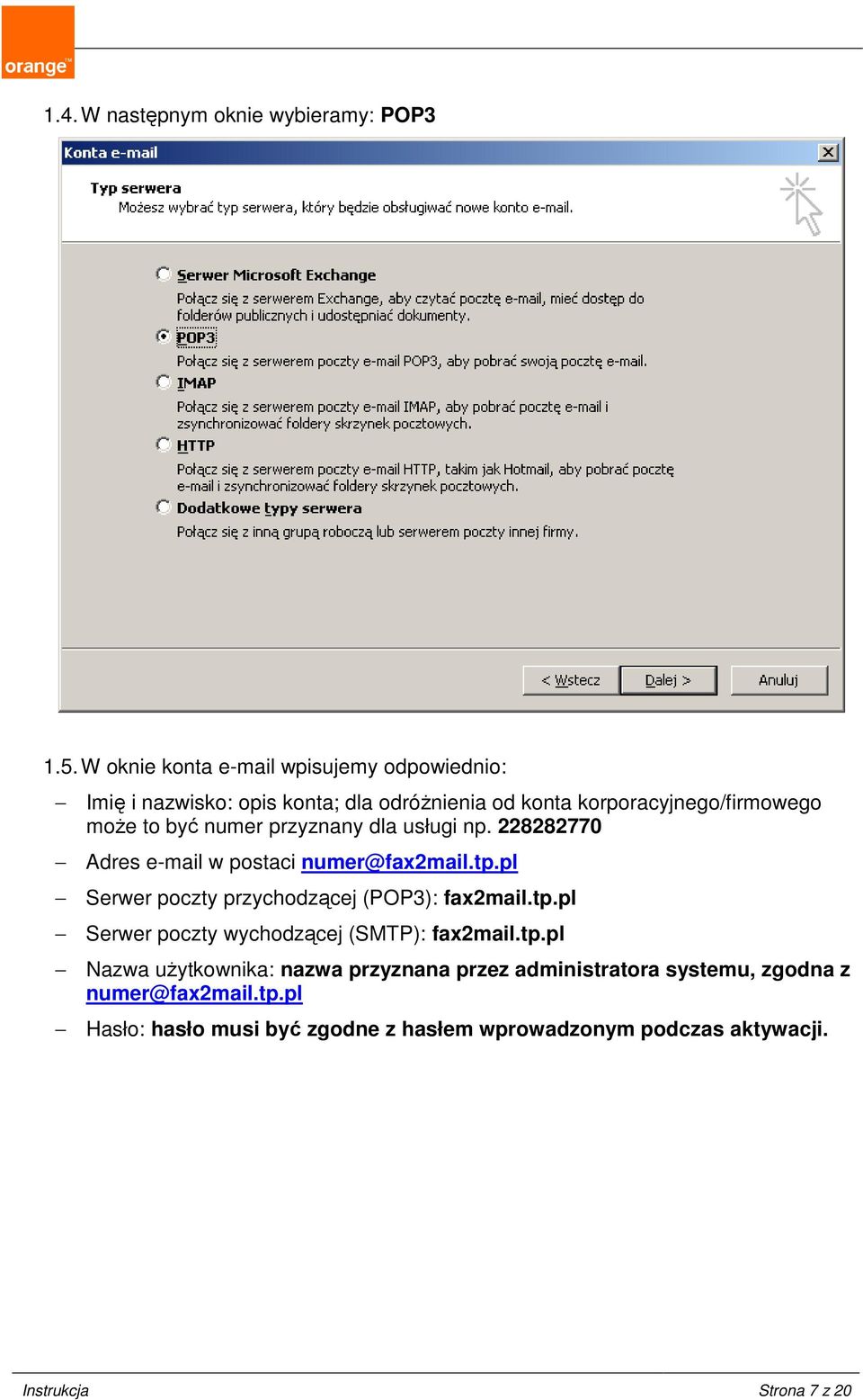 numer przyznany dla usługi np. 228282770 Adres e-mail w postaci numer@fax2mail.tp.pl Serwer poczty przychodzącej (POP3): fax2mail.tp.pl Serwer poczty wychodzącej (SMTP): fax2mail.