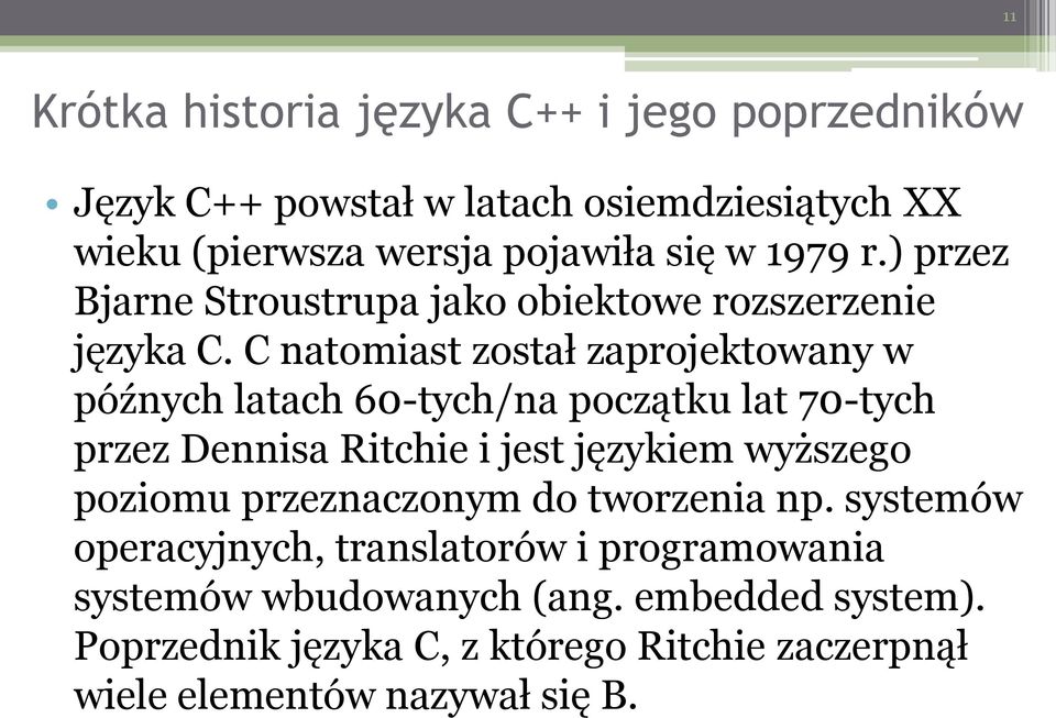 C natomiast został zaprojektowany w późnych latach 60-tych/na początku lat 70-tych przez Dennisa Ritchie i jest językiem wyższego poziomu