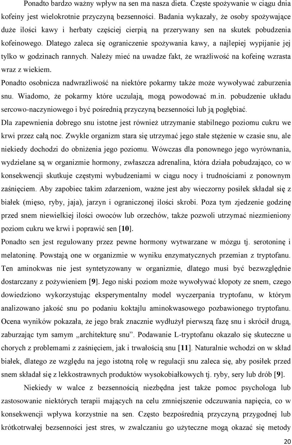 Dlatego zaleca się ograniczenie spożywania kawy, a najlepiej wypijanie jej tylko w godzinach rannych. Należy mieć na uwadze fakt, że wrażliwość na kofeinę wzrasta wraz z wiekiem.