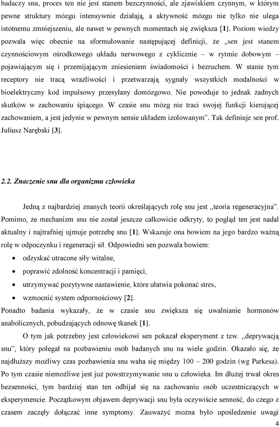 Poziom wiedzy pozwala więc obecnie na sformułowanie następującej definicji, że sen jest stanem czynnościowym ośrodkowego układu nerwowego z cyklicznie w rytmie dobowym pojawiającym się i