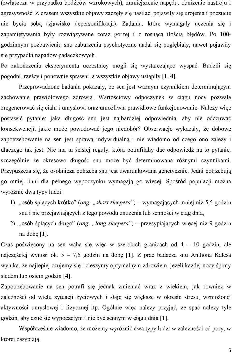 Zadania, które wymagały uczenia się i zapamiętywania były rozwiązywane coraz gorzej i z rosnącą ilością błędów.