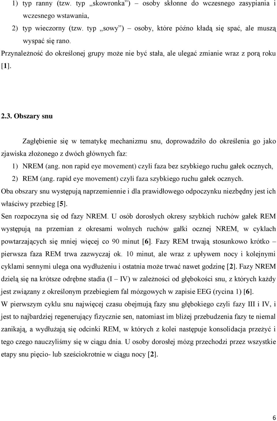 Obszary snu Zagłębienie się w tematykę mechanizmu snu, doprowadziło do określenia go jako zjawiska złożonego z dwóch głównych faz: 1) NREM (ang.