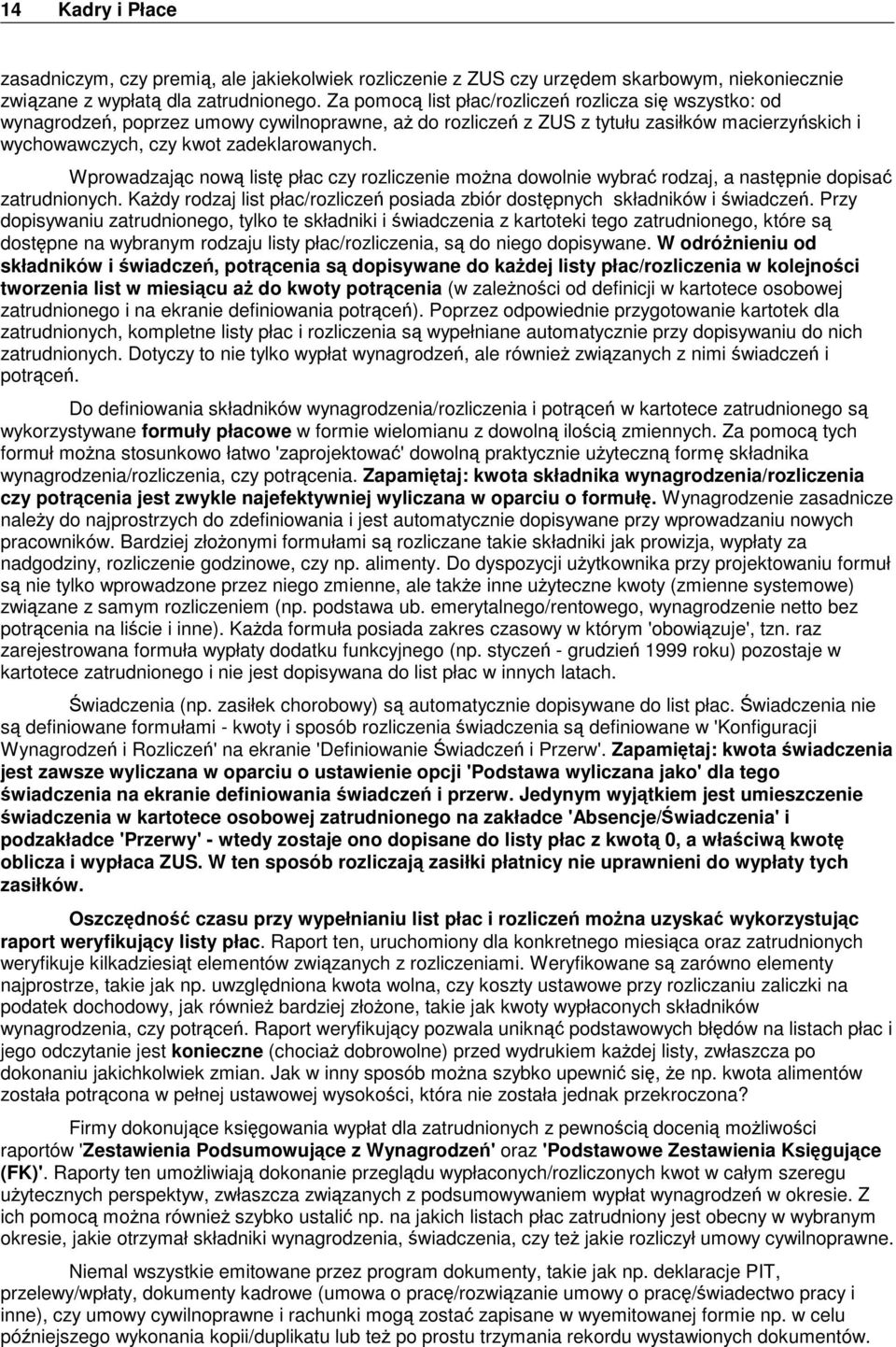 Wprowadzając nową listę płac czy rozliczenie można dowolnie wybrać rodzaj, a następnie dopisać zatrudnionych. Każdy rodzaj list płac/rozliczeń posiada zbiór dostępnych składników i świadczeń.