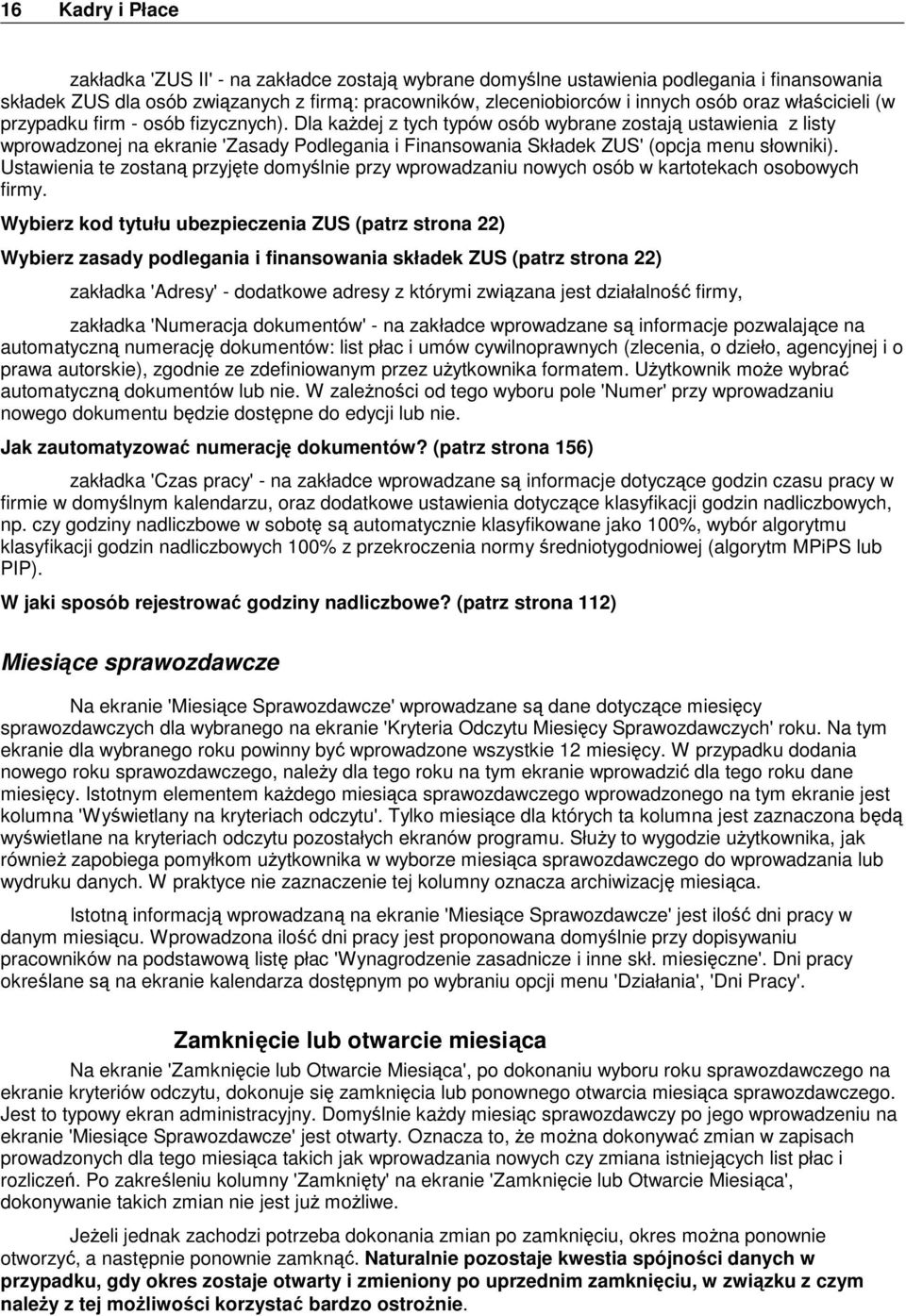 Dla każdej z tych typów osób wybrane zostają ustawienia z listy wprowadzonej na ekranie 'Zasady Podlegania i Finansowania Składek ZUS' (opcja menu słowniki).