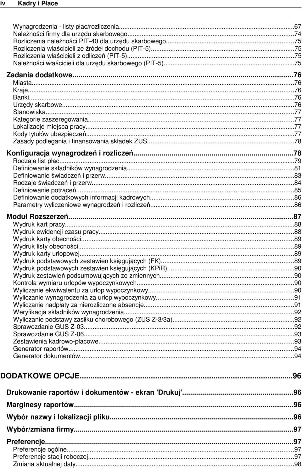 ..76 Kraje...76 Banki...76 Urzędy skarbowe...76 Stanowiska...77 Kategorie zaszeregowania...77 Lokalizacje miejsca pracy...77 Kody tytułów ubezpieczeń...77 Zasady podlegania i finansowania składek ZUS.