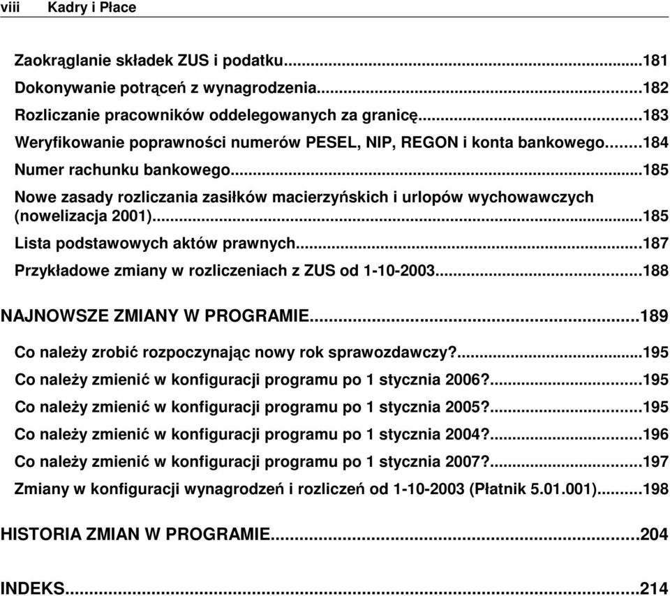 ..185 Nowe zasady rozliczania zasiłków macierzyńskich i urlopów wychowawczych (nowelizacja 2001)...185 Lista podstawowych aktów prawnych...187 Przykładowe zmiany w rozliczeniach z ZUS od 1-10-2003.