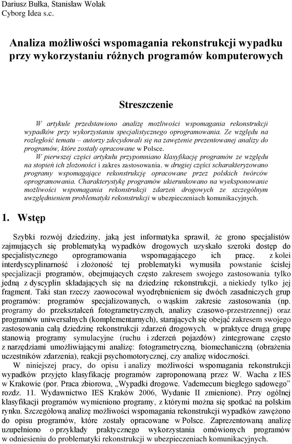 przy wykorzystaniu specjalistycznego oprogramowania. Ze względu na rozległość tematu autorzy zdecydowali się na zawężenie prezentowanej analizy do programów, które zostały opracowane w Polsce.