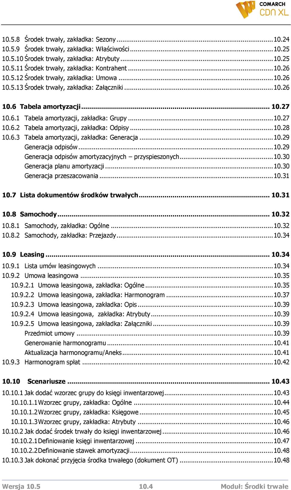 .. 10.28 10.6.3 Tabela amortyzacji, zakładka: Generacja... 10.29 Generacja odpisów... 10.29 Generacja odpisów amortyzacyjnych przyspieszonych... 10.30 Generacja planu amortyzacji... 10.30 Generacja przeszacowania.