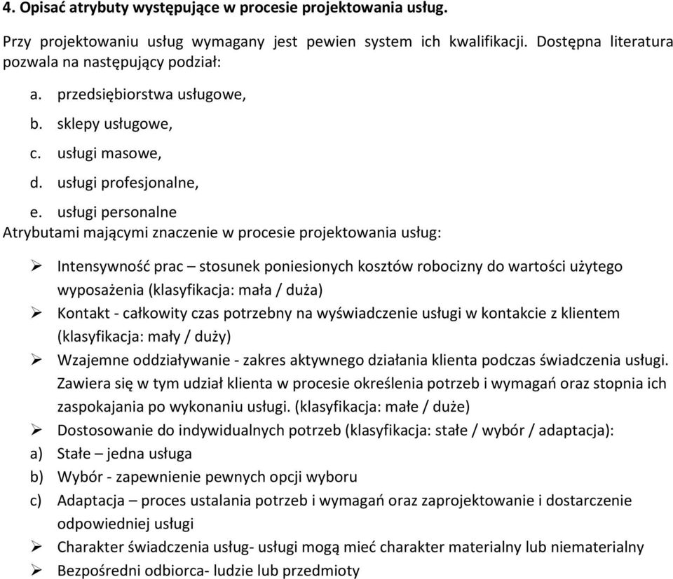 usługi personalne Atrybutami mającymi znaczenie w procesie projektowania usług: Intensywność prac stosunek poniesionych kosztów robocizny do wartości użytego wyposażenia (klasyfikacja: mała / duża)