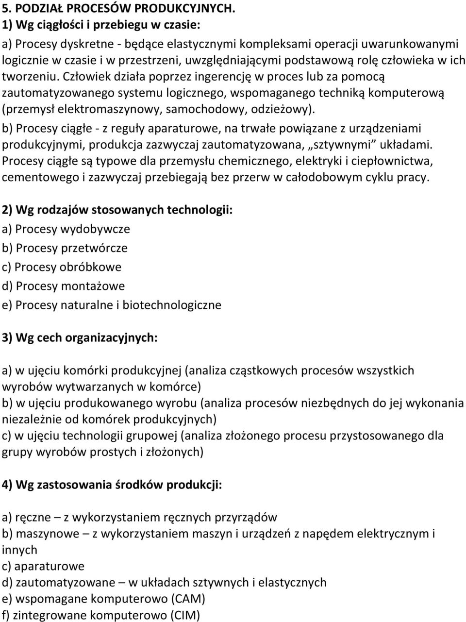 ich tworzeniu. Człowiek działa poprzez ingerencję w proces lub za pomocą zautomatyzowanego systemu logicznego, wspomaganego techniką komputerową (przemysł elektromaszynowy, samochodowy, odzieżowy).