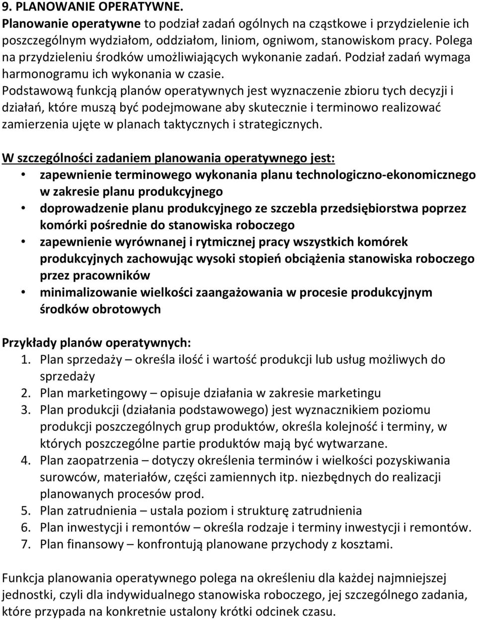 Podstawową funkcją planów operatywnych jest wyznaczenie zbioru tych decyzji i działań, które muszą być podejmowane aby skutecznie i terminowo realizować zamierzenia ujęte w planach taktycznych i