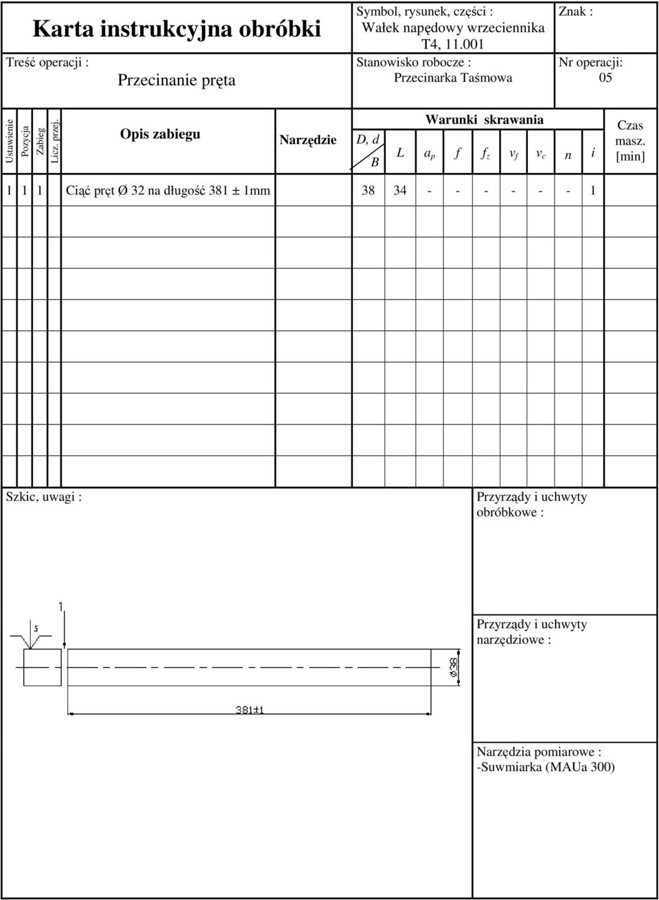 Opis zabiegu Narzędzie D, d B Warunki skrawania L a p f f z v f v c n i Czas masz.