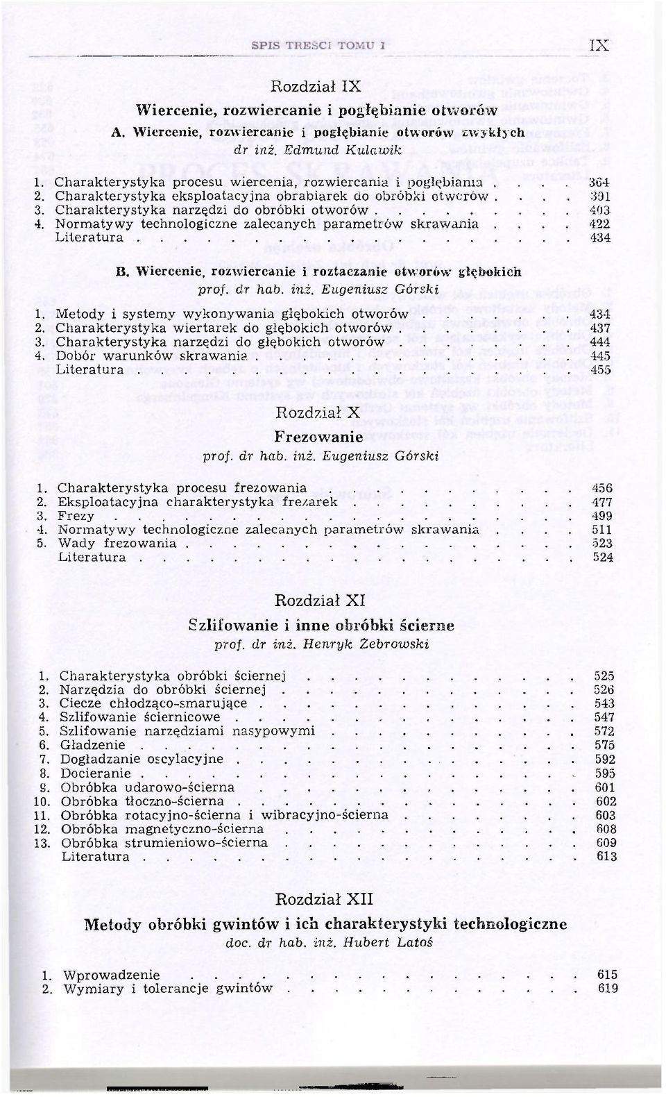 ... -122 Literatura 434 B. Wiercenie, rozwiercanie i roztaczanie otworów głębokich prof. dr hab. inż. Eugeniusz Górski 1. Metody i systemy wykonywania głębokich otworów 434 2.